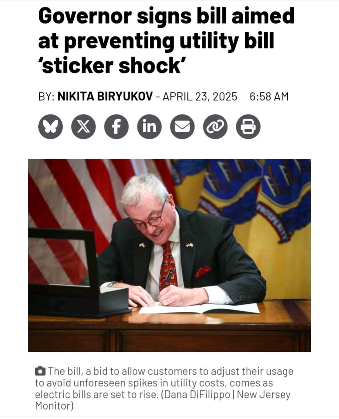 May be an image of 1 person and text that says 'Governor signs bill aimed at preventing utility bill 'sticker shock' BY: NIKITA BIRYUKOV -APRIL 23, ,2025 6:58 AM f The Thebill, bill, a bid to allow customers to adjust their usage to avoid unforeseen spikes in utility costs, comes as electric bills are set to rise. rise.(Dana (Dana DiFilippo New Jersey Monitor)'