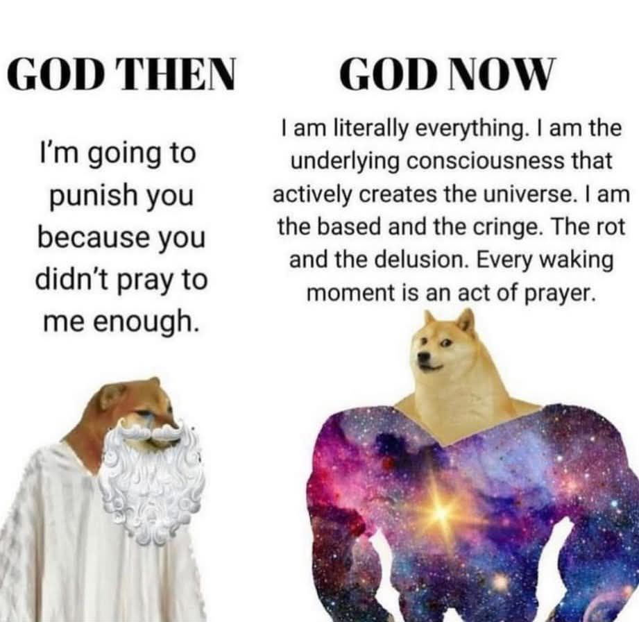 May be an image of text that says 'GOD THEN GOD NOW I'm going to punish you because you didn't pray to me enough. |am literally everything. am the underlying consciousness that actively creates the universe. I am the based and the cringe. The rot and the delusion. Every waking moment is an act of prayer.'