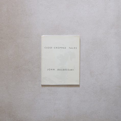 John Baldessari, Close-Cropped Tales, CEPA Gallery, Buffalo, NY, 1981 [Studio Bruno Tonini, Gussago (BS). Vincent Borrelli, Bookseller, Albuquerque. Printed Matter, New York, NY. Art: © John Baldessari]