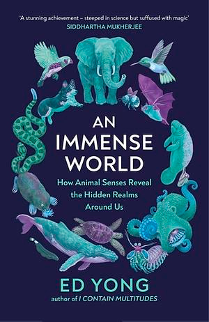 An Immense World: How Animal Senses Reveal the Hidden Realms Around Us by Ed Yong