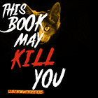 THIS BOOK MAY KILL YOU