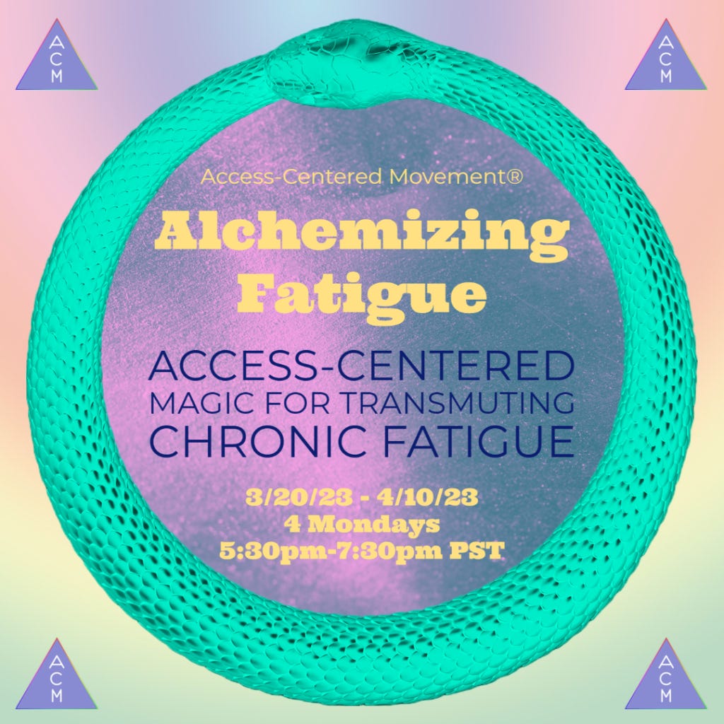 square image with a pastel graded background and metallic teal Ouroboros lies in the center background, touching all edges of the square. In all four corners are the ACM logo, a purple triangle with white letters. Inside the snake is a metallic, glittery purple color with gold writing that says, “Access-Centered Movement”, “Alchemizing Fatigue” “Access-Centered Magic for Transmuting Chronic Fatigue” is in dark purple. At the bottom is more gold text that reads, ” 3/20/23 – 4/10/23′ 4 Mondays 5:30pm-7:30pm PST.