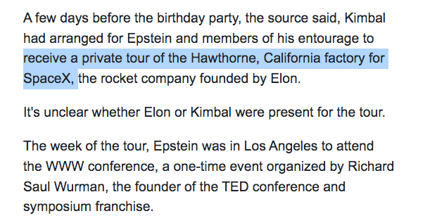 Epstein and entourage were given a private tour of SpaceX a few days before Kimbal's 40th birthday on Sept 20, 2012.

This is reflected in Epstein's flight records, his plane flew to Ontario, CA (an hour drive to LA/SpaceX HQ at Hawthorne) on Sept 18 and back to NYC on Sept 19 