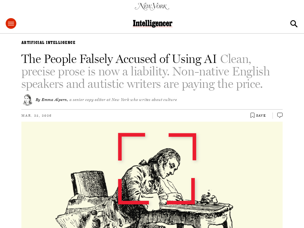 Screenshot of New York Magazine Intelligencer article titled 'The People Falsely Accused of Using AI' by Emma Alpern, published March 25, 2026, reporting on how clean prose has become a liability and non-native English speakers and autistic writers are being falsely flagged as AI-generated content Screenshot of New York Magazine Intelligencer article titled 'The People Falsely Accused of Using AI' by Emma Alpern, published March 25, 2026, reporting on how clean prose has become a liability and non-native English speakers and autistic writers are being falsely flagged as AI-generated content