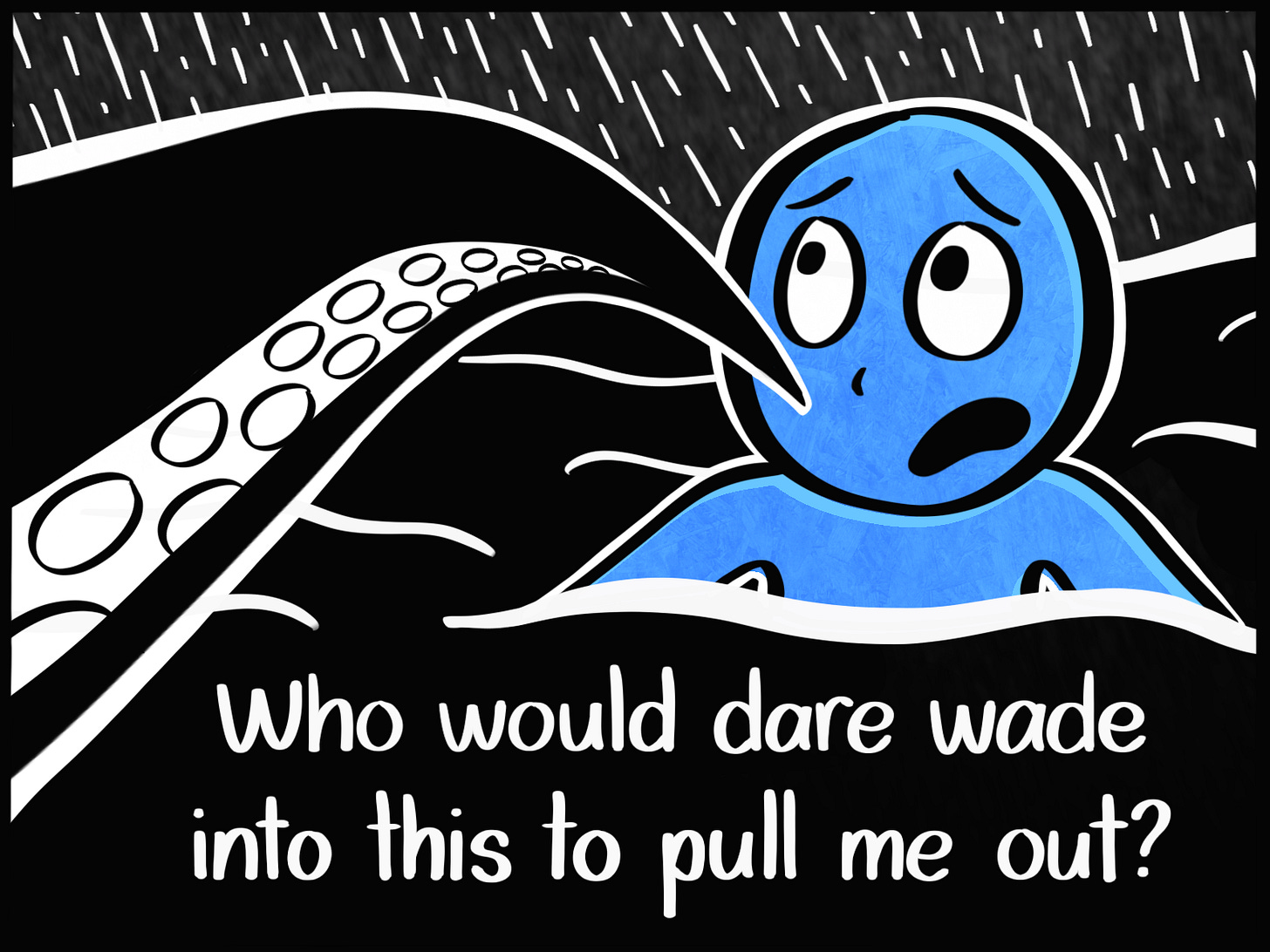 Caption: Who would dare wade into this to pull me out? Image: A closer look at the terrified Blue Person in the ocean as one of the Leviathan's tentacles inches closer to them.