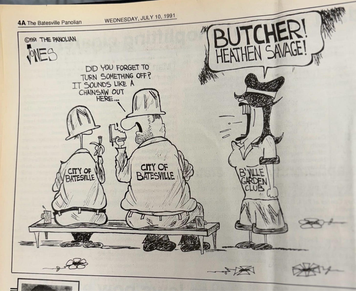 May be an image of text that says '4A The Batesville Panolian WEDNESDAY, WEDNESDAY,JULY10,1991 JULY 10, 1991 ©199 THE PANOLIAN ONES DID YOU FORGET TO TURN SOMETHING OFF? IT SOUNDS LIKE A CHAINSAW OUT HERE.. BUTCHER! HEATHEN SAVAGE! CITY CTYOTE OF BATESTLLE CITY CITYOF OF BATESVILLE BywE CLUE 局 GARDEN'