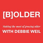 [B]OLD AGE with Debbie Weil