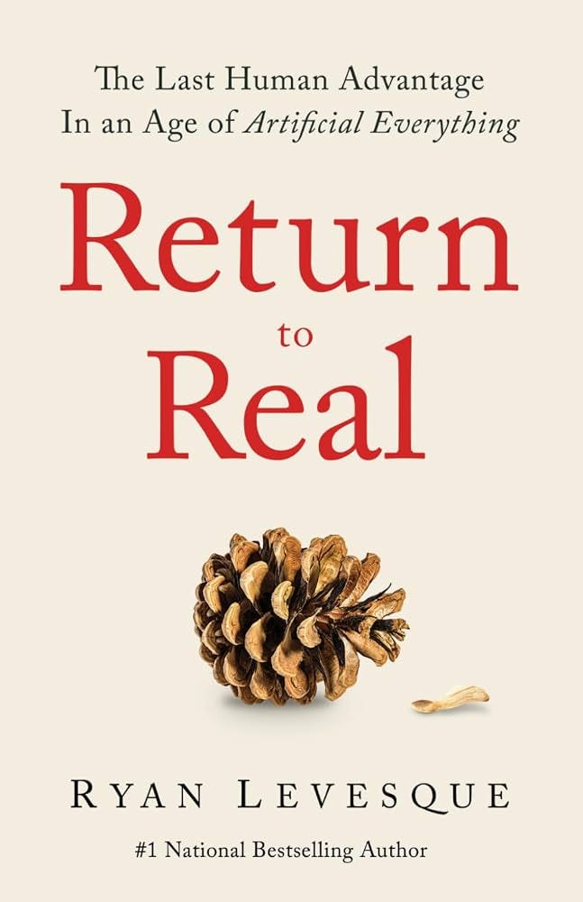 Return to Real: The Last Human Advantage in an Age of Artificial Everything: Levesque, Ryan: 9781966372455: Amazon.com: Books Return to Real: The Last Human Advantage in an Age of Artificial Everything: Levesque, Ryan: 9781966372455: Amazon.com: Books