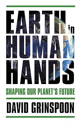 Book cover for Earth in Human Hands: Shaping Our Planet’s Future by David Grinspoon, featuring bold black-and-green title text over a partial view of Earth in space on a white background. Book cover for Earth in Human Hands: Shaping Our Planet’s Future by David Grinspoon, featuring bold black-and-green title text over a partial view of Earth in space on a white background.
