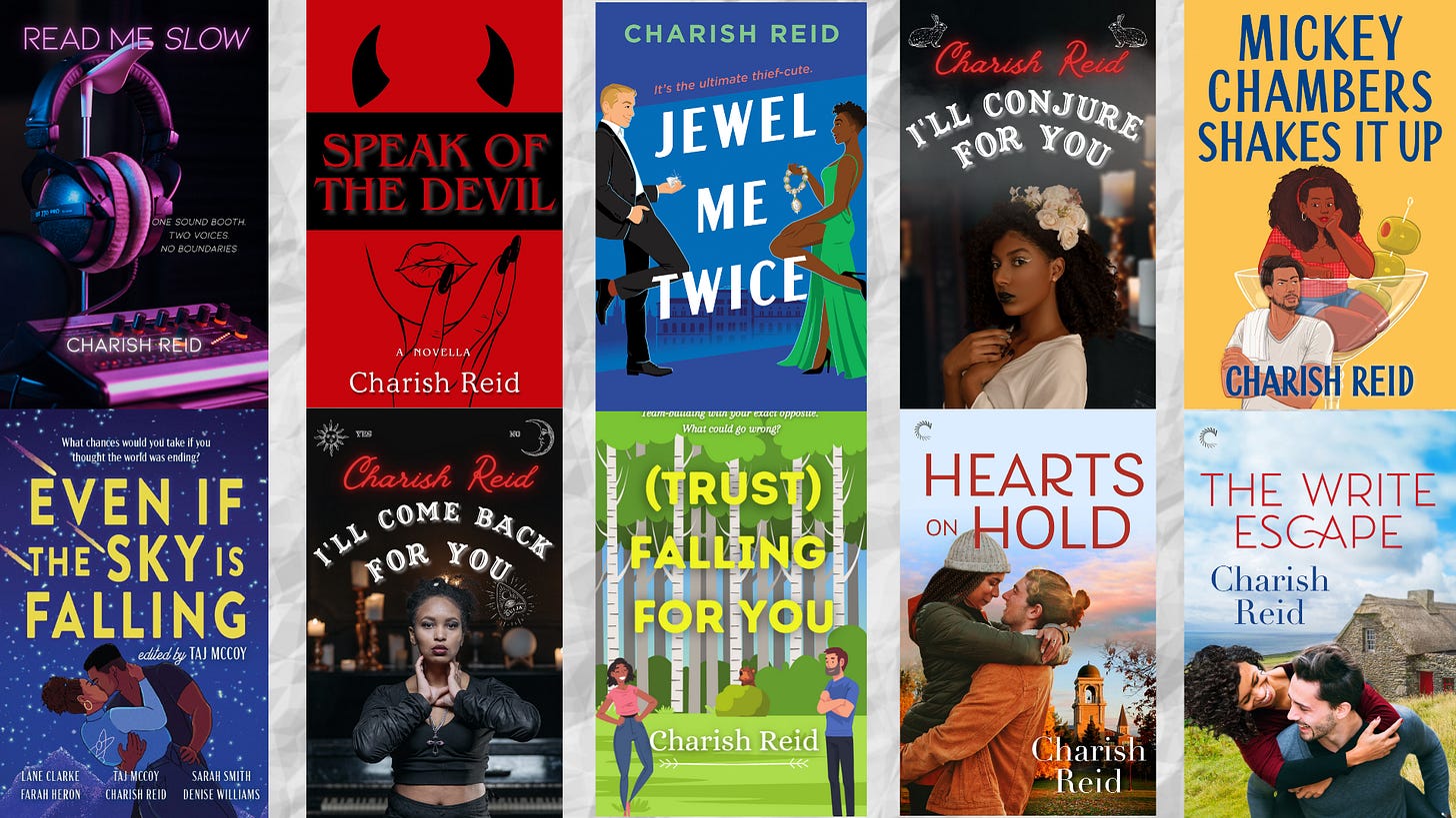 A photo collage of book covers by Charish Reid: Read Me Slow, Speak of the Devil, Jewel Me Twice, I'll Conjure for you, Mickey Chambers Shakes It Up, Even If the Sky is Falling, I'll Come Back for Yo, Trust Falling for You, Hearts on Hold, The Write Escape