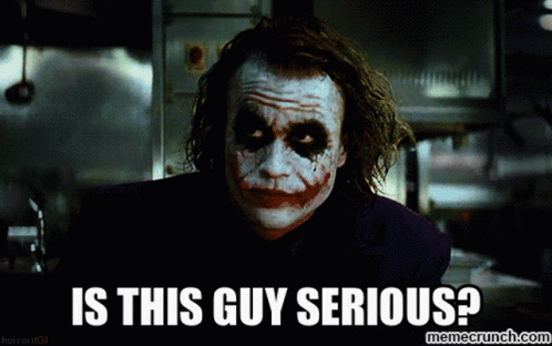 the joker from the movie the dark knight is asking if this guy is serious the joker from the movie the dark knight is asking if this guy is serious
