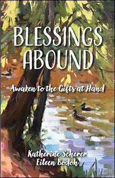 Blessings Abound: Awaken to the Gifts at Hand by Katherine Scherer and Eileen Bodoh