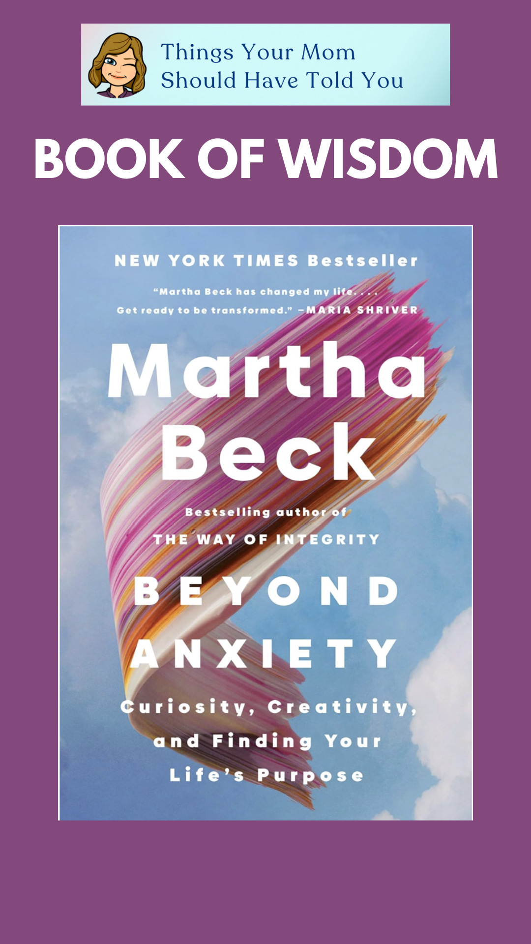 Things Your Mom Should Have Told You, Book of Wisdom: “Beyond Anxiety: Curiosity, Creativity, and Finding Your Life’s Purpose” by Martha Beck  