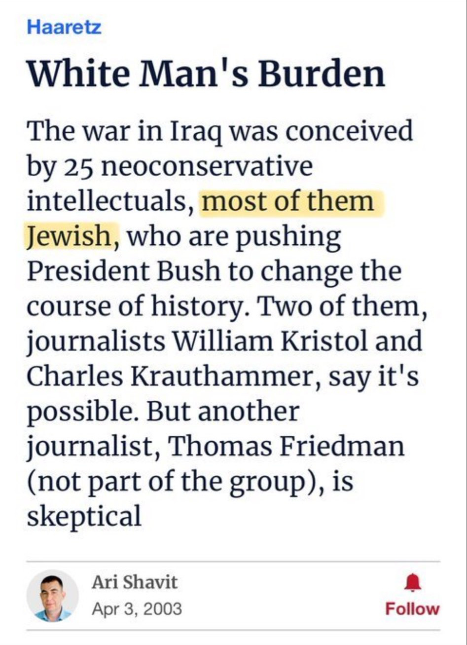 Haaretz (April 3, 2003): Ari Shavit wrote that the Iraq War was conceived by "25 neoconservative intellectuals, most of them Jewish."