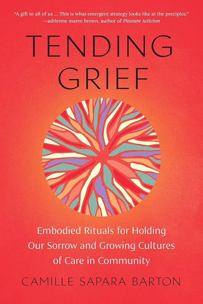 Tending Grief: Embodied Rituals for Holding Our Sorrow and Growing Cultures  of Care in Community See more
