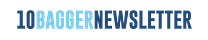 10Bagger Newsletter