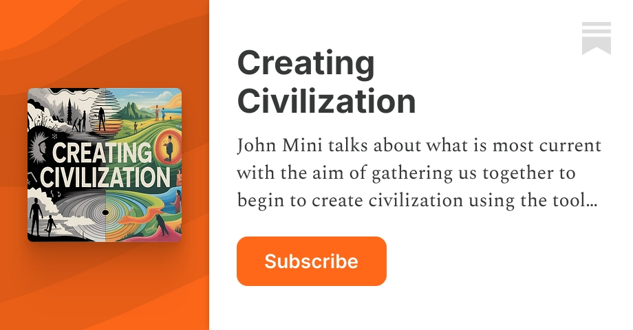 Creating Civilization | John Mini | Substack