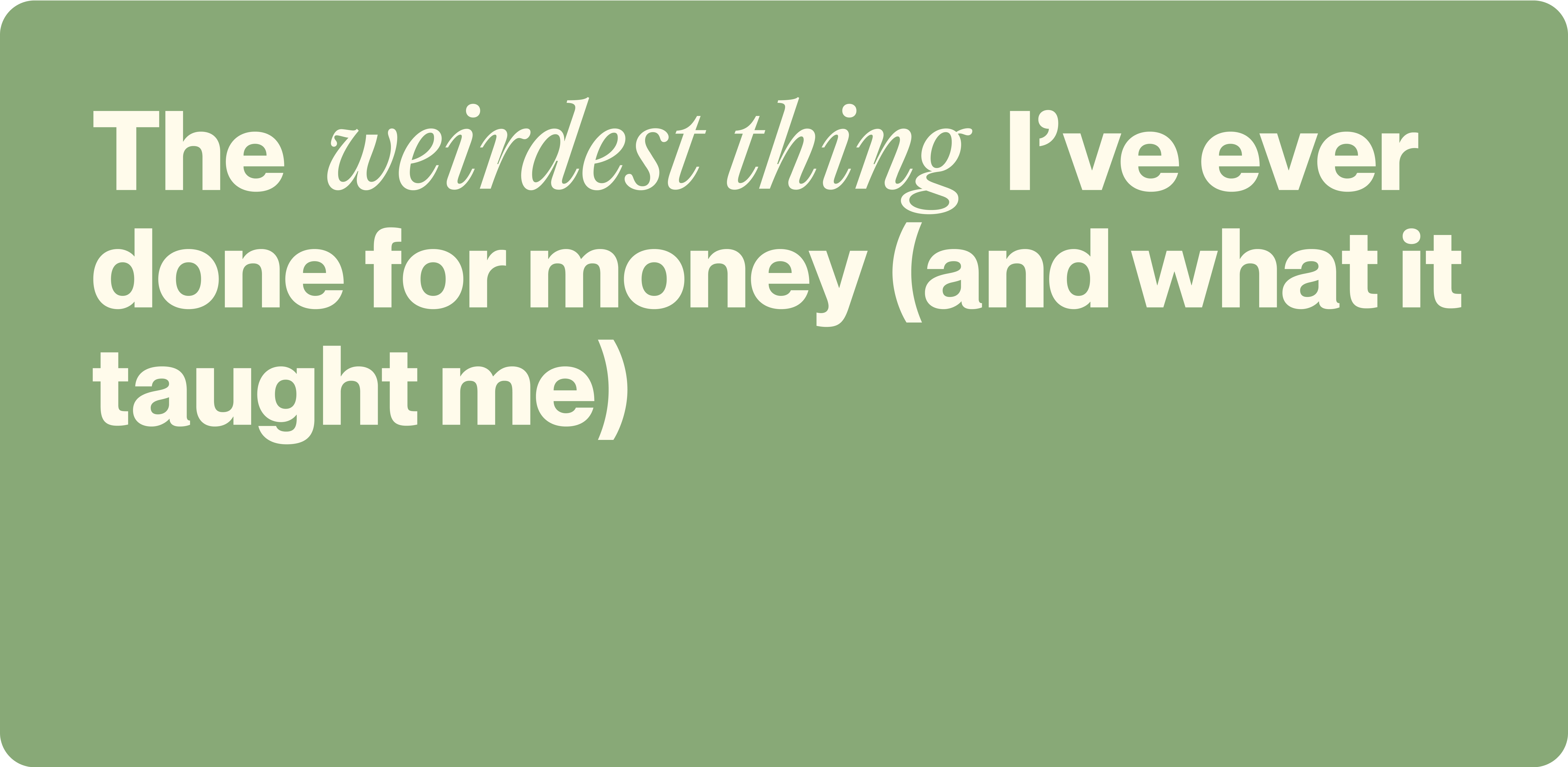 The weirdest thing I’ve ever done for money (and what it taught me)