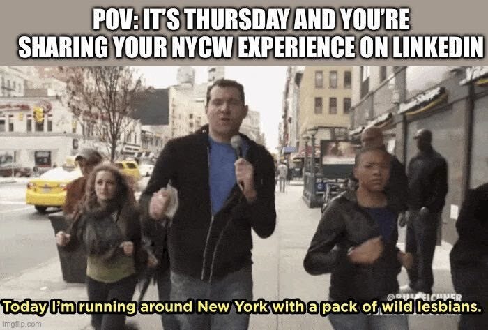 Meme captioned "POV: it's Thursday and you're sharing your NYCW experience on LinkedIn." A TV host with a microphone hurries down a New York sidewalk while a crowd runs alongside him, and the subtitle reads "Today I'm running around New York with a pack of wild lesbians."