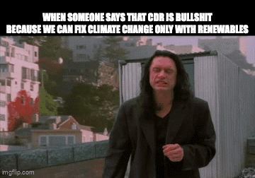 Meme of Tommy Wiseau as Johnny in The Room, standing on a rooftop looking exasperated. Top text: "WHEN SOMEONE SAYS THAT CDR IS BULLSHIT BECAUSE WE CAN FIX CLIMATE CHANGE ONLY WITH RENEWABLES"