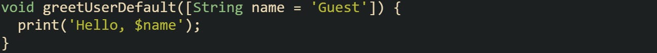 void greetUserDefault([String name = 'Guest']) {   print('Hello, $name'); }