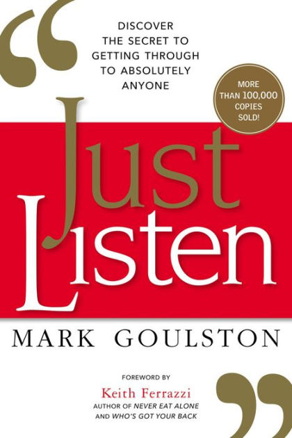Just Listen: Discover the Secret to Getting Through to Absolutely Anyone by Mark Goulston ...