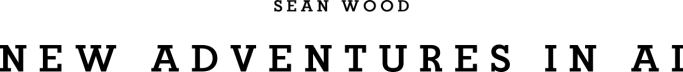 New Adventures in AI - by Sean Wood