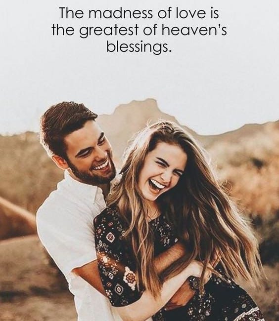 The Madness Of Love Is The Greatest Of Heaven's Blessings