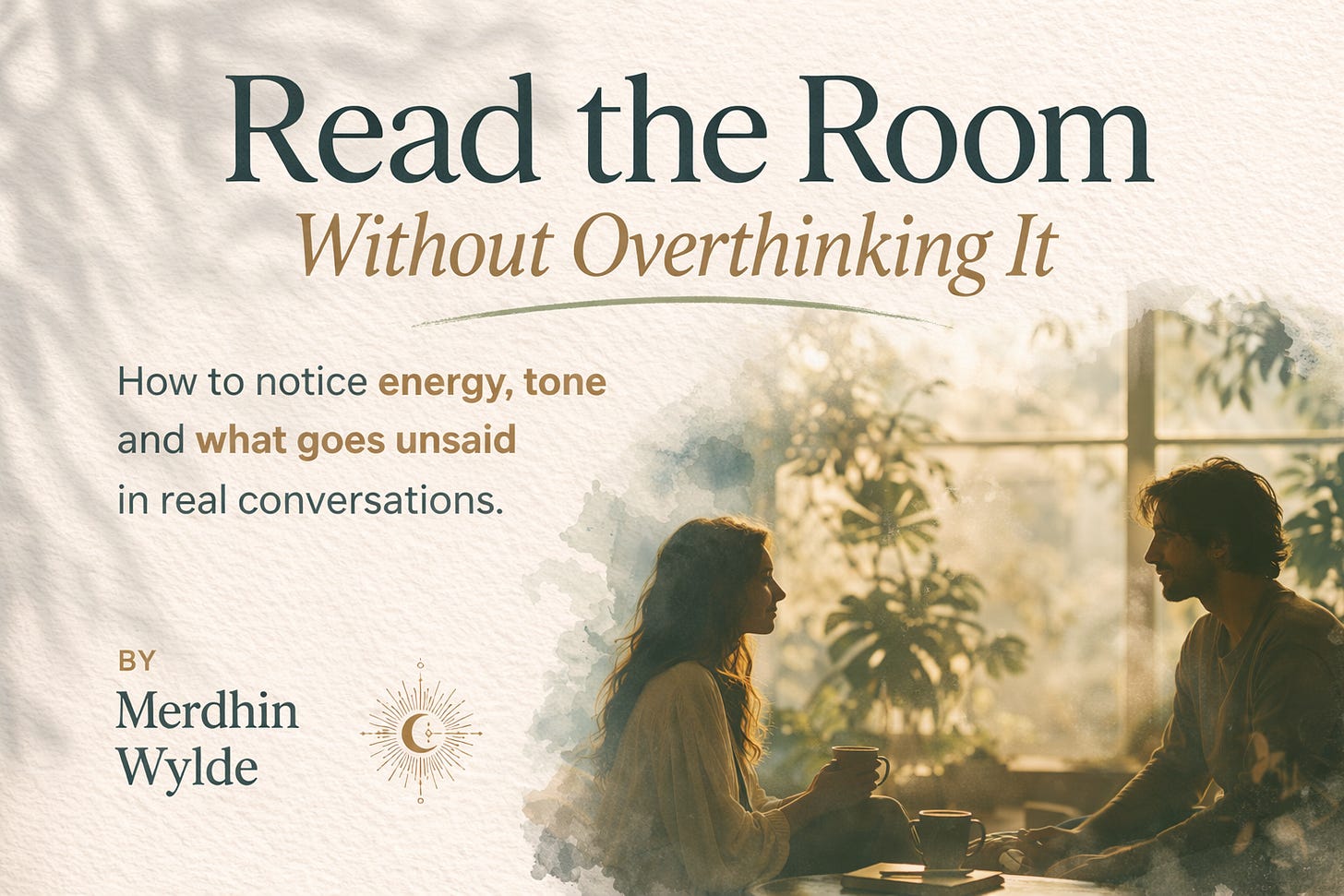 A warm, landscape book cover with a textured cream background and soft leaf shadows. The title “Read the Room Without Overthinking It” appears in large teal and gold lettering, with the subtitle “How to notice energy, tone and what goes unsaid in real conversations.” On the right, two people sit facing each other in soft golden light by a window, holding mugs in a calm, intimate conversation. The author name, Merdhin Wylde, appears on the left with a small celestial symbol beneath it.