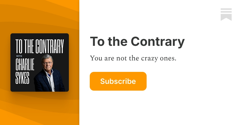 To the Contrary | Charlie Sykes | Substack