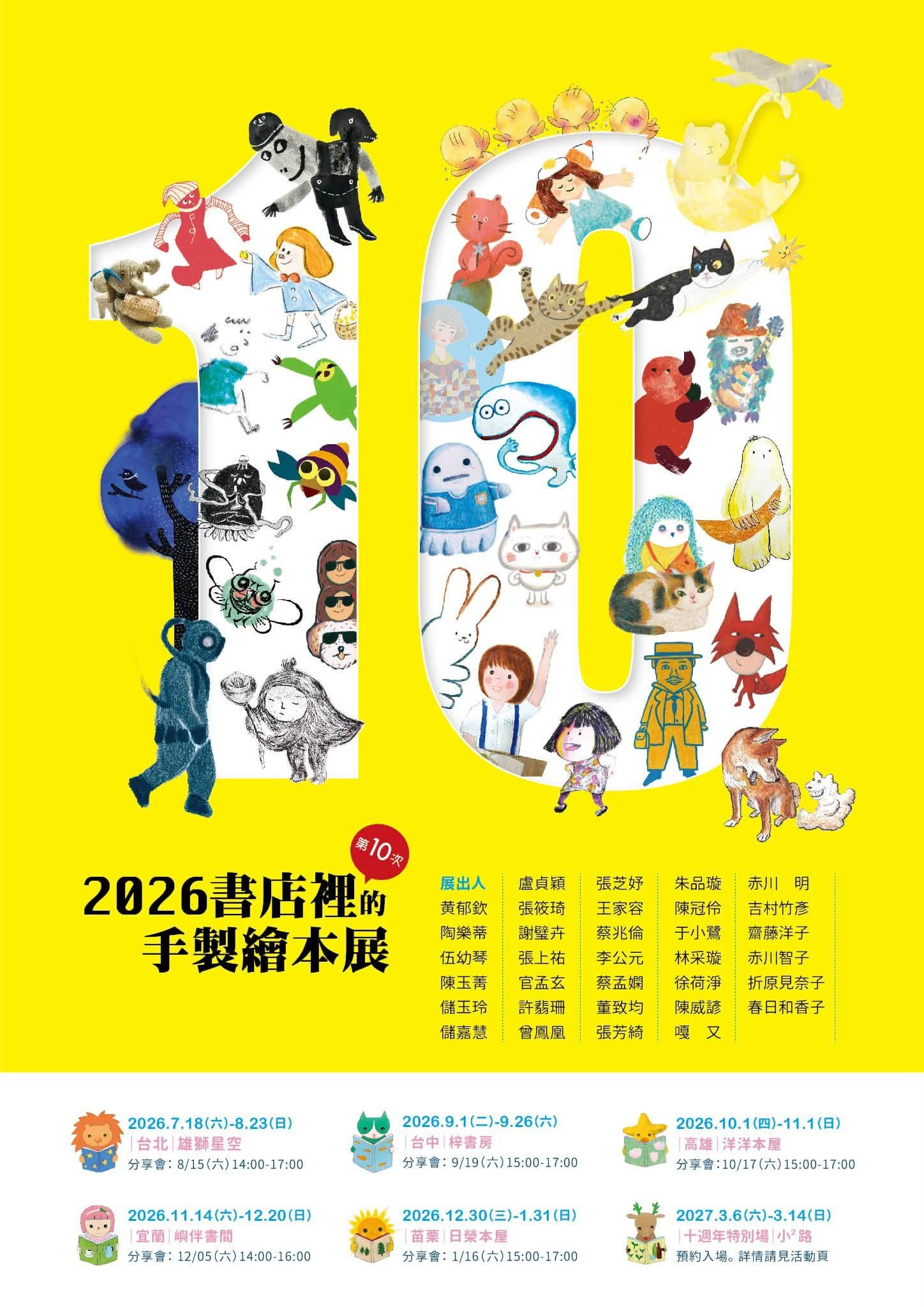 可能是顯示的文字是「 eM 月10 2026書店性的 手製繪本展 展出人 黄郁飲 陶楽蒂 伍幼琴 陳玉菁 儲玉玲 健嘉慧 盧貞類 强被持 謝壁卉 張上祐 官孟玄 許翡滑 會鳳産 張芝妤 王家容 蘇兆倫 李公元 获孟娜 董致均 張芳綺 赤川 明 吉村竹彥 斎藤洋子 赤川智子 折原見奈子 春日和香子 朱品装 陳冠倫 于小費 林果玻 徐荷净 陳威勝 喱 2026. 2026.7.18(六)-8.23（日） 台北雄辦星空 雄獅星空 分享會：8/15(六)14:00-17:00 分享會： 2026.9.1(二)-9.26（六) 台中 台中経書酵 棒書屏 分享會： 9/19(六)15:00-17:00 2026.11.14(六)-12.20（日) 2026. 宜蘭 資伴書開 分享會： 12/05（六)14:00-16:00 2026.10.1(四)-11.1(日） 2026 洋洋本屋 分享會：10/17（六)15:00-17:00 2026.12.30(三)-1.31（日) 2026. 番類 日榮本屋 分享會： 分享會：1/16(六）15:00-17：00 17:00 2027.3.6(六)-3.14(日） 十週年特別場， 小路 预約入場，詳情請见活動頁 预約入場。 詳情請见活動賣」的塗鴉