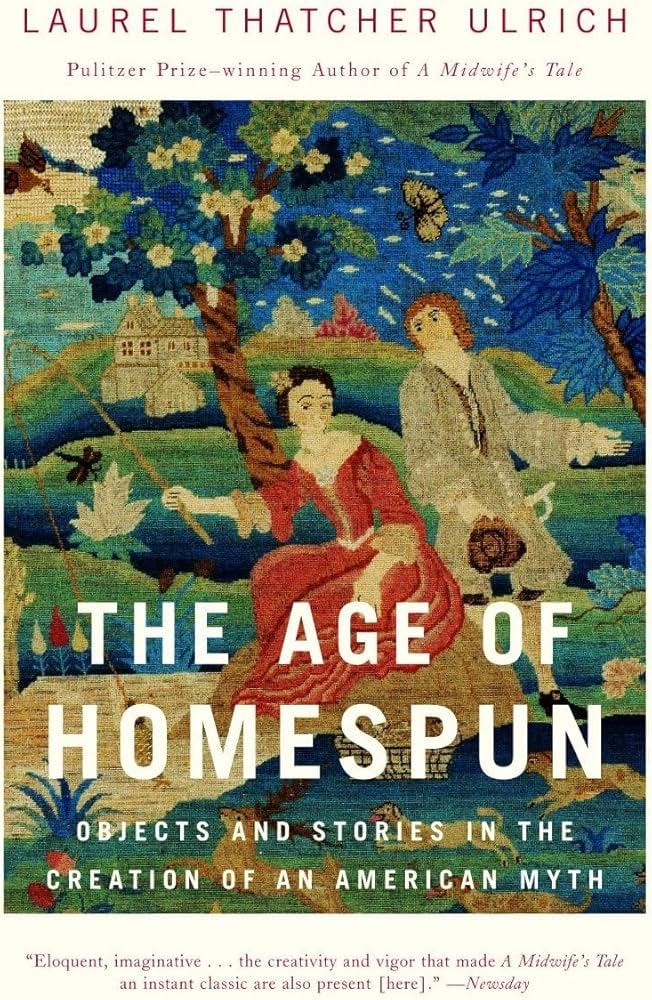 The Age of Homespun: Objects and Stories in the Creation of an American  Myth: Ulrich, Laurel Thatcher: 9780679766445: Amazon.com: Books