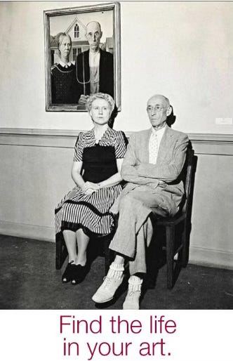 An ad with the text,”Find the Life in Your Art, “ with a photo of 2 people sitting on a bench underneath the famous painting “American Gothic.” They are the models for the painting.