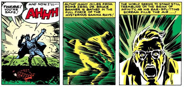 A three panel sequence in The Incredible Hulk #1 (May 1962) shows how a nuclear accident bombarded scientist Bruce Banner with the gamma rays that transform him into the Hulk. The scientist is frozen, eyes wide with terror, as the rays penetrate him. A three panel sequence in The Incredible Hulk #1 (May 1962) shows how a nuclear accident bombarded scientist Bruce Banner with the gamma rays that transform him into the Hulk. The scientist is frozen, eyes wide with terror, as the rays penetrate him.