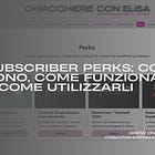 Subscriber Perks su Substack: cosa sono, come funzionano e come utilizzarli