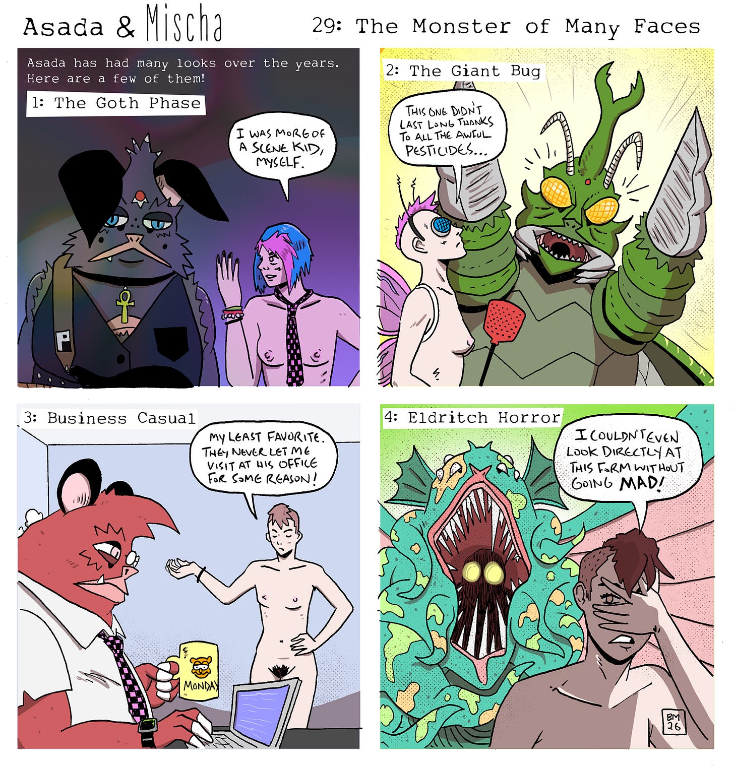 Panel 1: A title reads, “Asada has had many looks over the years. Here are a few of them!” with the subtitle, “1: The Goth Phase.” Asada appears as a gloomy goth version of himself, wearing black clothes, eyeliner, a spiked hairstyle, and an ankh necklace. Beside him, Mischa sports bright blue-and-pink scene-kid hair, a skinny tie, bracelets, and no shirt. Mischa says, “I was more of a scene kid, myself.” Panel 2: Subtitle: “2: The Giant Bug.” Asada is now an enormous green insect monster with huge mandibles and glowing compound eyes. Mischa, now sporting a pink mohawk and a blue monocle while holding a fly swatter, remarks, “This one didn’t last long thanks to all the awful pesticides…” Panel 3: Subtitle: “3: Business Casual.” Asada sits at an office desk wearing a white dress shirt and patterned tie, sipping from a mug labeled “Monday” while working on a laptop. Mischa stands nearby nude with one hand on their hip. Mischa says, “My least favorite. They never let me visit at his office for some reason!” Panel 4: Subtitle: “4: Eldritch Horror.” Asada has become an enormous Lovecraftian nightmare of writhing green flesh, fins, and impossible anatomy, with a cavernous mouth lined with countless teeth and glowing yellow eyes deep inside. Mischa recoils, covering their eyes, and says, “I couldn’t even look directly at this form without going mad!”