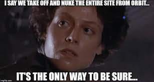 I say we take off and nuke the entire site from orbit - Home | Facebook