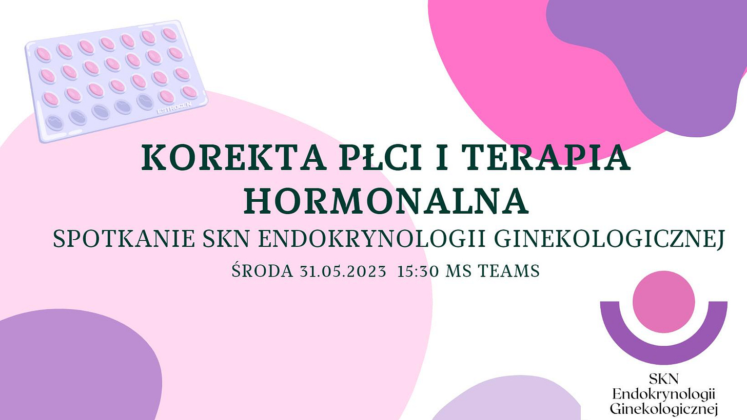 May be an image of text that says 'KOREKTA PŁCI I TERAPIA HORMONALNA SPOTKANIE SKN ENDOKRYNOLOGII GINEKOLOGICZNEJ ŚRODA 31.05.2023 15:30 MS TEAMS SKN Endokrynologii Ginekologicznej'