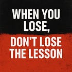When You Lose, Don’t Lose the Lesson