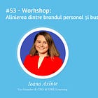 #53 - Workshop: Alinierea dintre brandul personal și business, cu Ioana Axinte (ONE Learning)