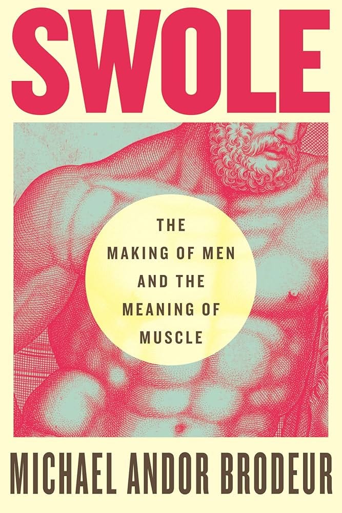 Swole: The Making of Men and the Meaning of Muscle: Brodeur, Michael Andor:  9780807059364: Amazon.com: Books