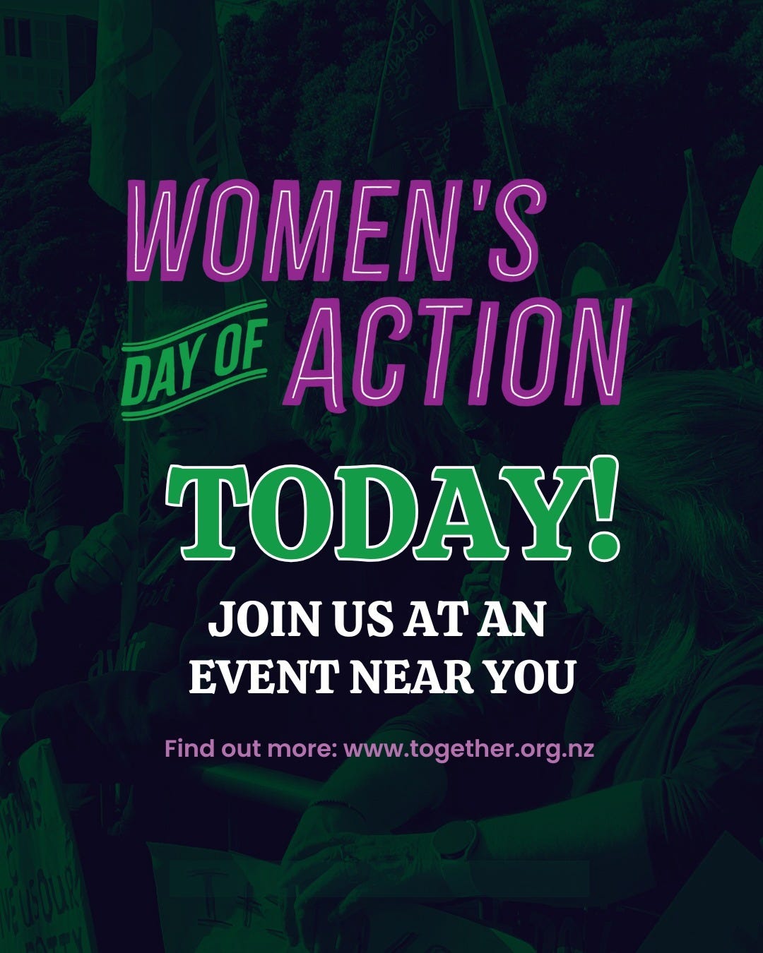 Image is a close-up photo from a pay equity rally with a green filter and text. The text reads: “Women’s Day of Action TODAY! Join us at an event near you. Find out more: www.together.org.nz”. Image is a close-up photo from a pay equity rally with a green filter and text. The text reads: “Women’s Day of Action TODAY! Join us at an event near you. Find out more: www.together.org.nz”.