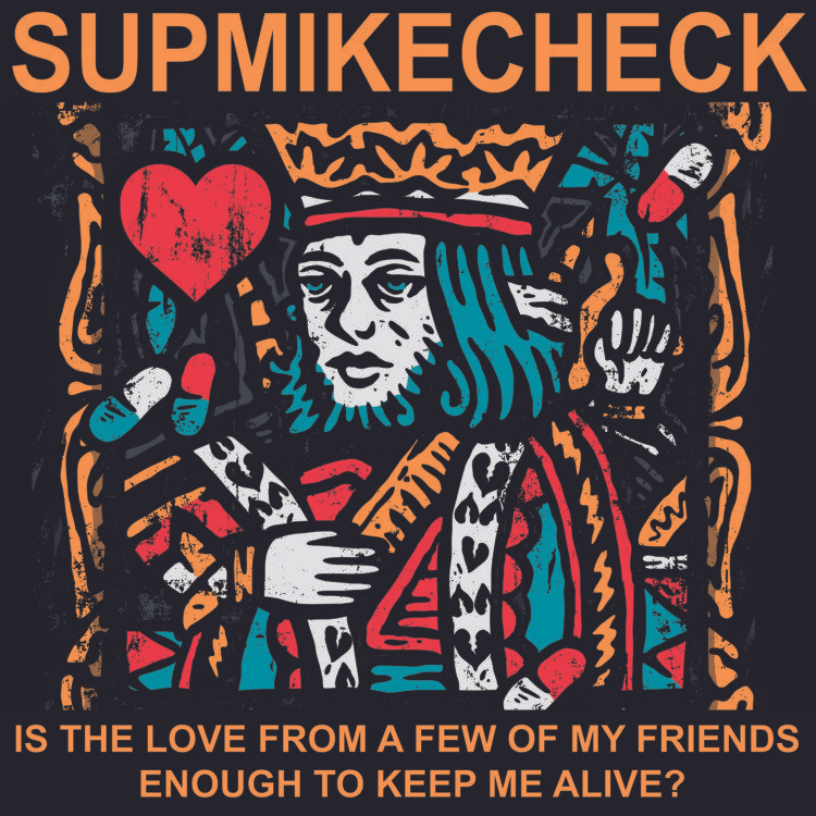 Sup Mike Check Is Love From A Few Of My Friends Enough To Keep Me Alive? Sup Mike Check Is Love From A Few Of My Friends Enough To Keep Me Alive?