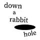 Down A Rabbit Hole