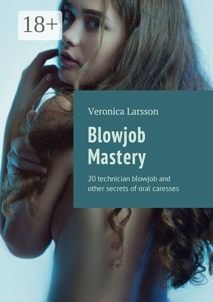 Blowjob Mastery: 20 technician blowjob and other secrets of oral caresses  eBook : Larsson Veronica: Amazon.co.uk: Kindle Store