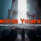 Delete Yourself: The Metaphysics of the Dark Enlightenment 