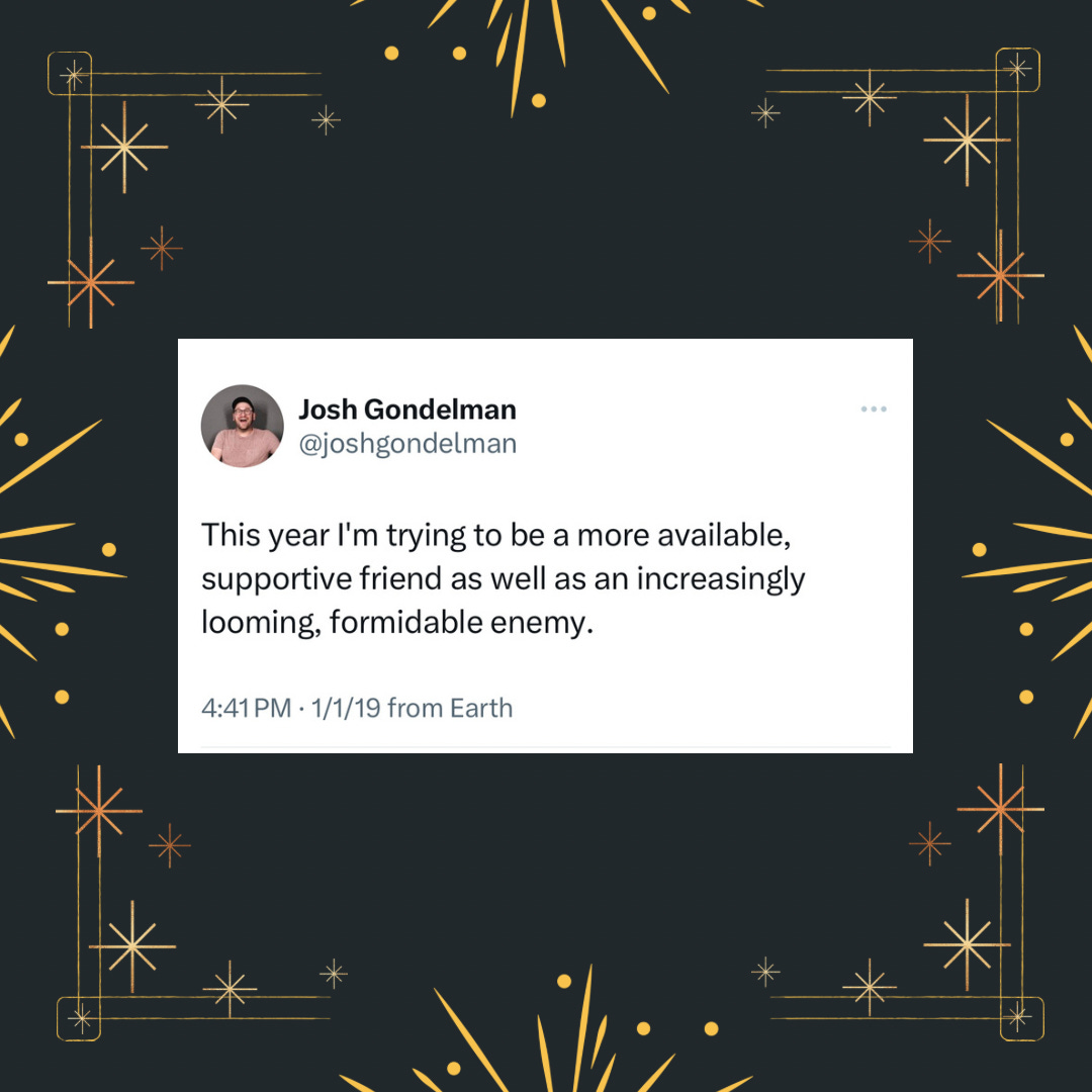 My old tweet reading: This year I'm trying to be a more available, supportive friend as well as an increasingly looming, formidable enemy.