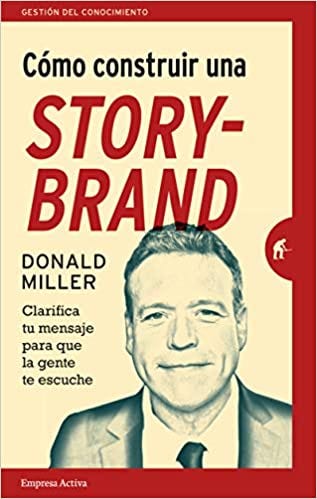 Cómo construir una StoryBrand: Clarifica tu mensaje para que la gente te  escuche : Miller, Donald, Álvarez de la Miyar, Helena: Amazon.com.mx: Libros