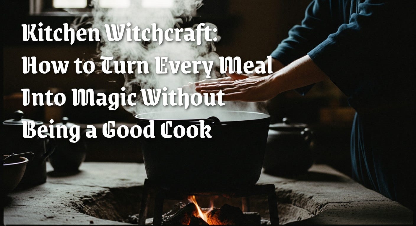 Kitchen Witchcraft for Beginners: Turn Every Meal Into Magic