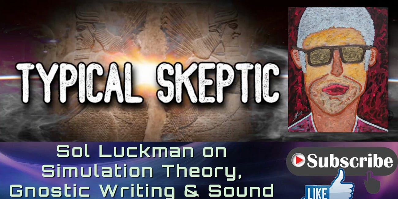 đ§đťââď¸ Sol Luckman w/ Typical Skeptic: Simulation Theory, Gnostic Writing & Sound Healing